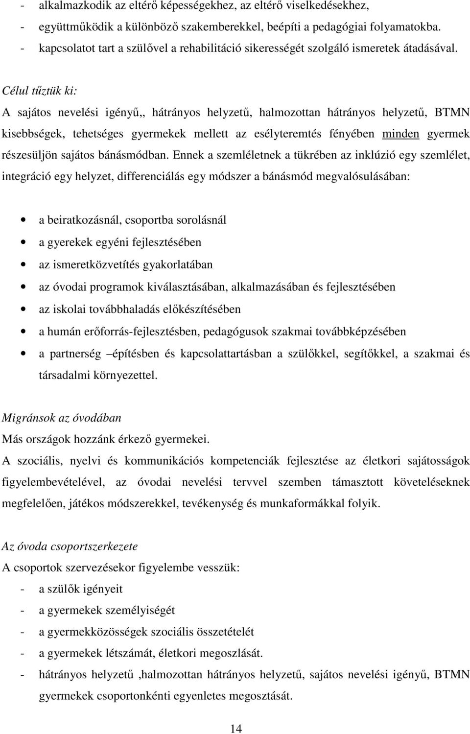 Célul tűztük ki: A sajátos nevelési igényű,, hátrányos helyzetű, halmozottan hátrányos helyzetű, BTMN kisebbségek, tehetséges gyermekek mellett az esélyteremtés fényében minden gyermek részesüljön