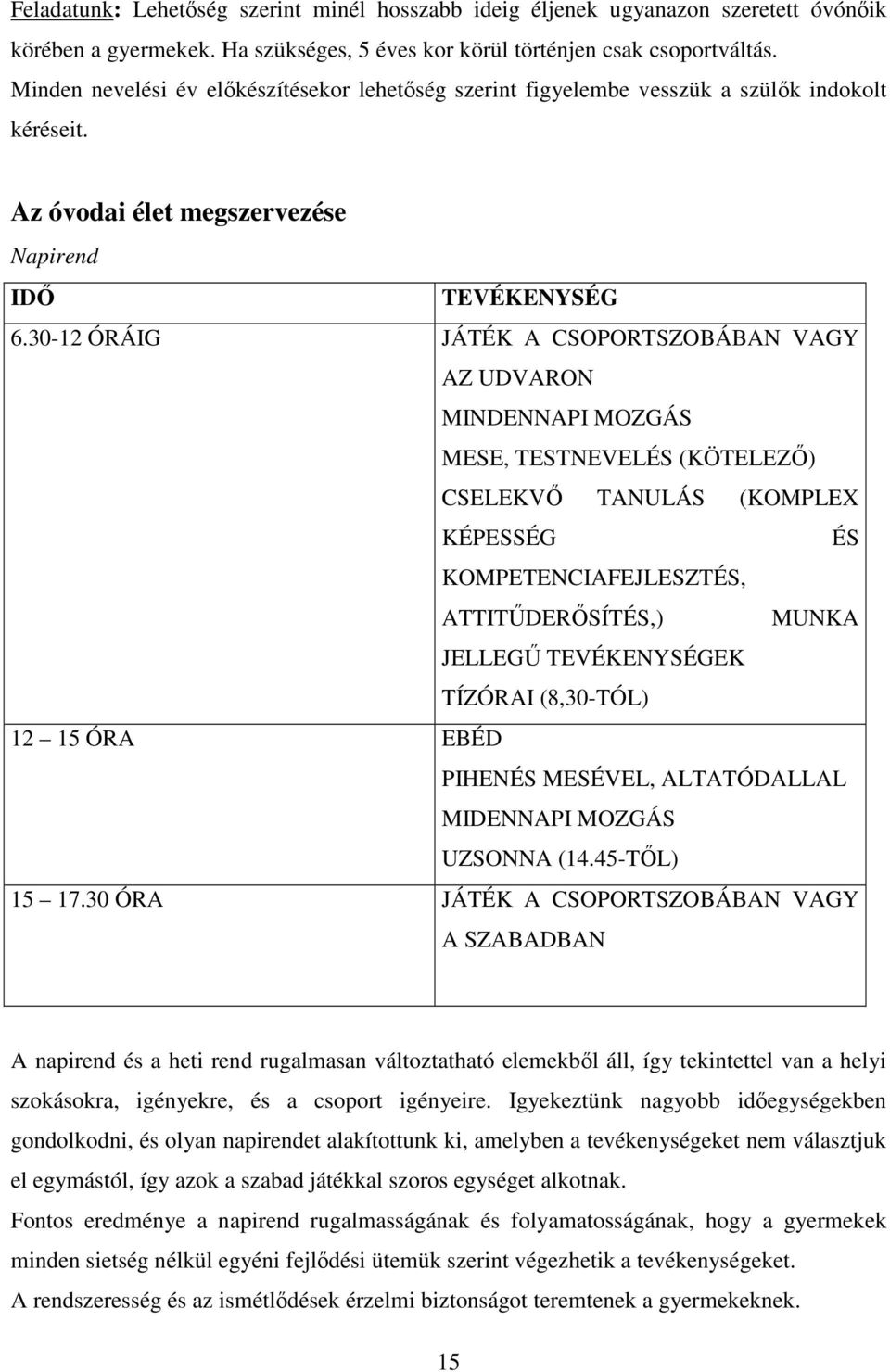 30-12 ÓRÁIG JÁTÉK A CSOPORTSZOBÁBAN VAGY AZ UDVARON MINDENNAPI MOZGÁS MESE, TESTNEVELÉS (KÖTELEZŐ) CSELEKVŐ TANULÁS (KOMPLEX KÉPESSÉG ÉS KOMPETENCIAFEJLESZTÉS, ATTITŰDERŐSÍTÉS,) MUNKA JELLEGŰ