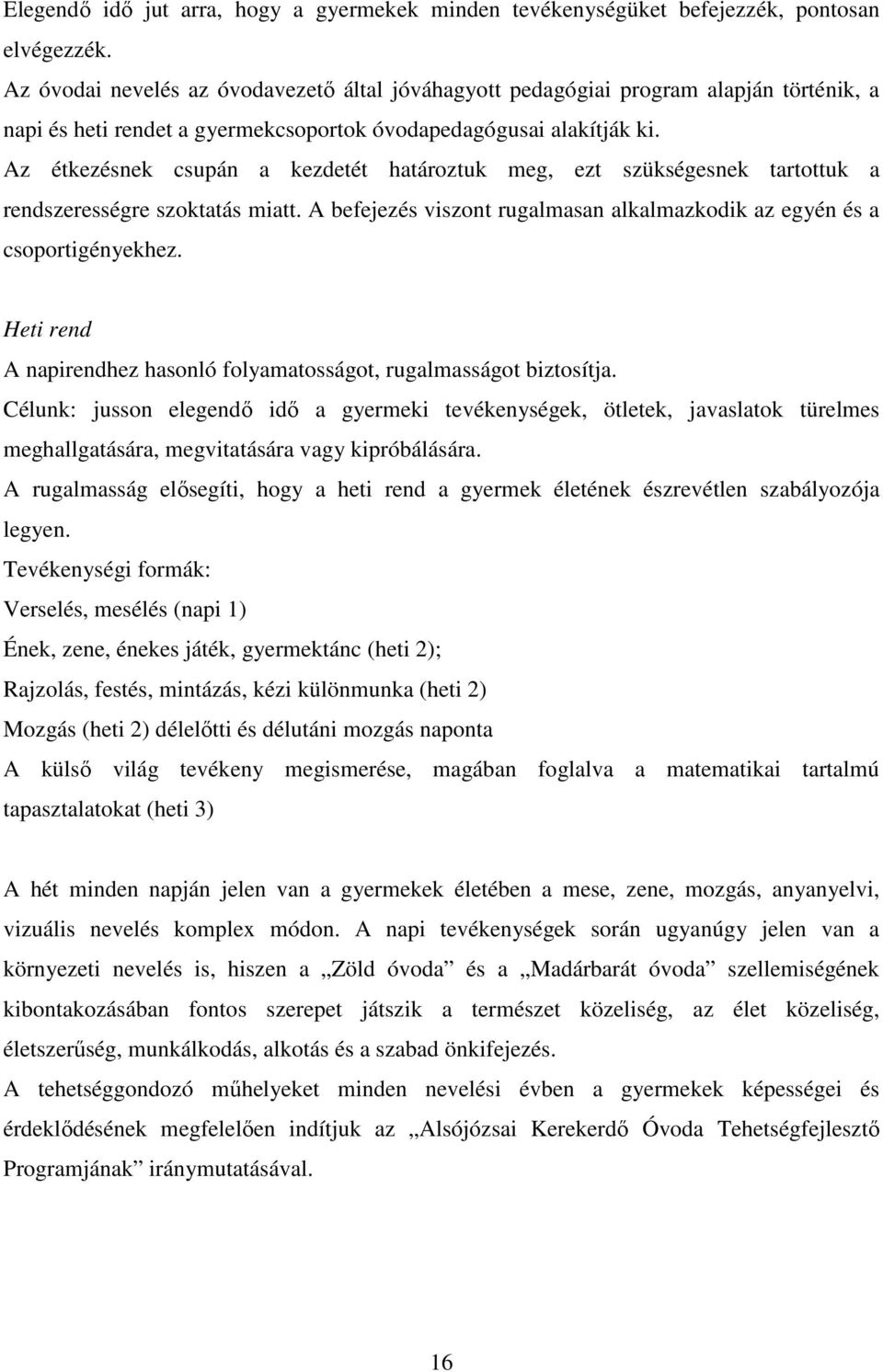 Az étkezésnek csupán a kezdetét határoztuk meg, ezt szükségesnek tartottuk a rendszerességre szoktatás miatt. A befejezés viszont rugalmasan alkalmazkodik az egyén és a csoportigényekhez.