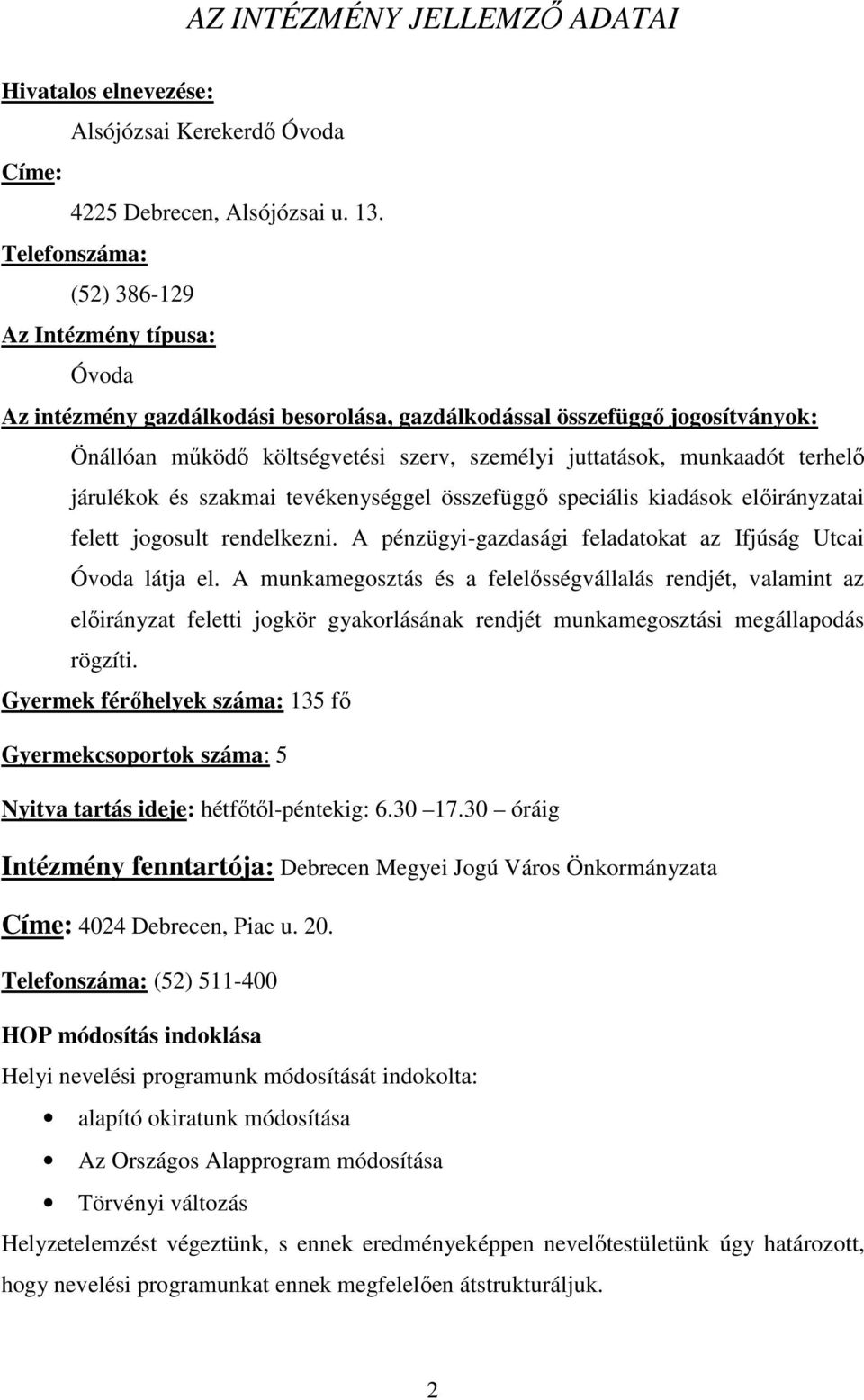 munkaadót terhelő járulékok és szakmai tevékenységgel összefüggő speciális kiadások előirányzatai felett jogosult rendelkezni. A pénzügyi-gazdasági feladatokat az Ifjúság Utcai Óvoda látja el.