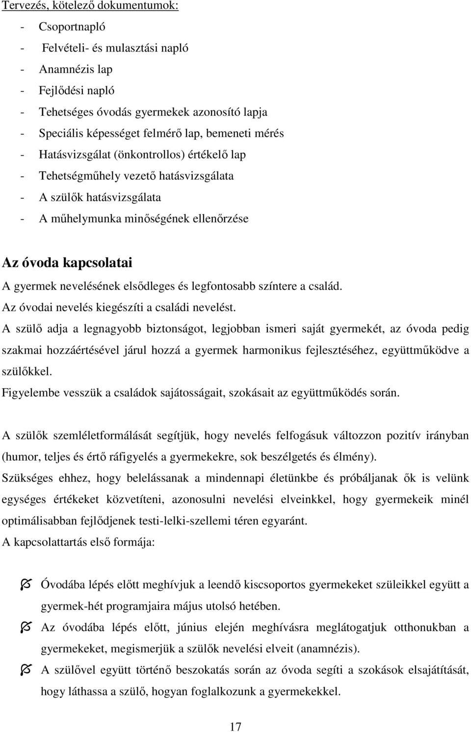 nevelésének elsődleges és legfontosabb színtere a család. Az óvodai nevelés kiegészíti a családi nevelést.