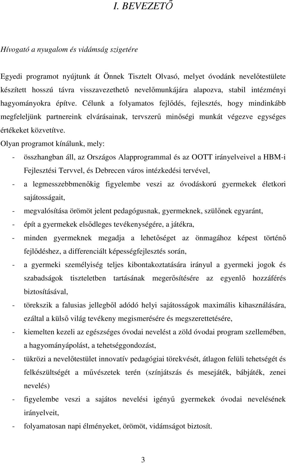 Célunk a folyamatos fejlődés, fejlesztés, hogy mindinkább megfeleljünk partnereink elvárásainak, tervszerű minőségi munkát végezve egységes értékeket közvetítve.