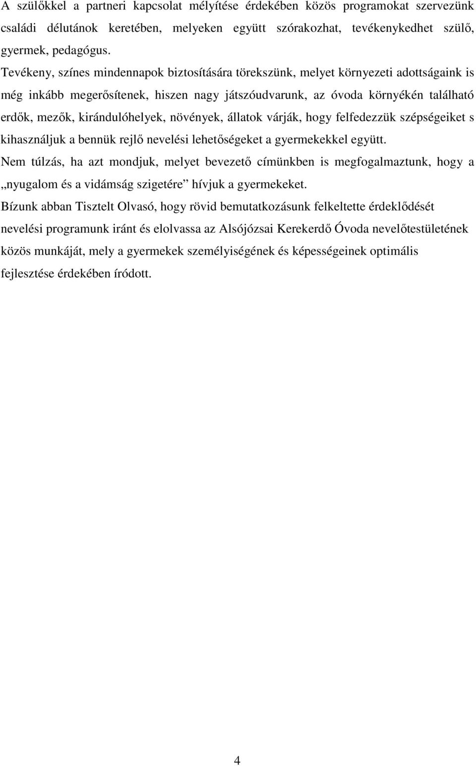 kirándulóhelyek, növények, állatok várják, hogy felfedezzük szépségeiket s kihasználjuk a bennük rejlő nevelési lehetőségeket a gyermekekkel együtt.