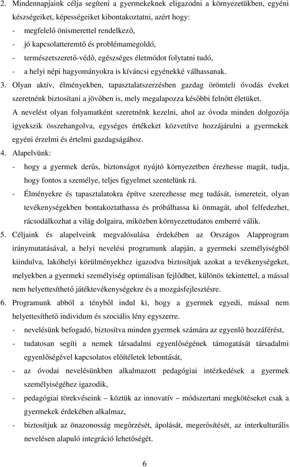 Olyan aktív, élményekben, tapasztalatszerzésben gazdag örömteli óvodás éveket szeretnénk biztosítani a jövőben is, mely megalapozza későbbi felnőtt életüket.