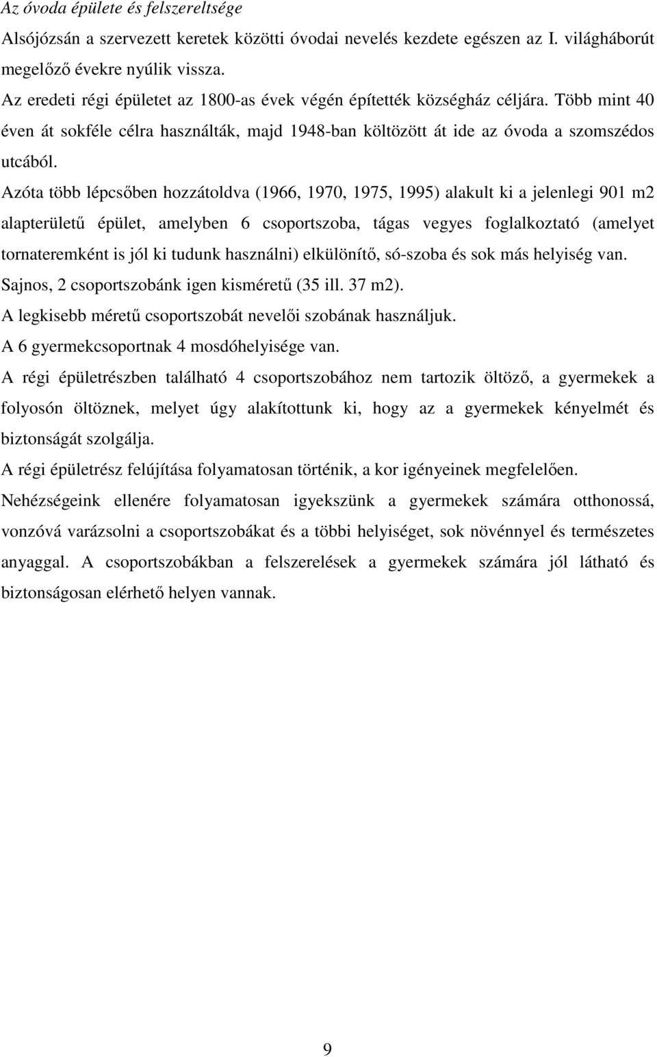 Azóta több lépcsőben hozzátoldva (1966, 1970, 1975, 1995) alakult ki a jelenlegi 901 m2 alapterületű épület, amelyben 6 csoportszoba, tágas vegyes foglalkoztató (amelyet tornateremként is jól ki