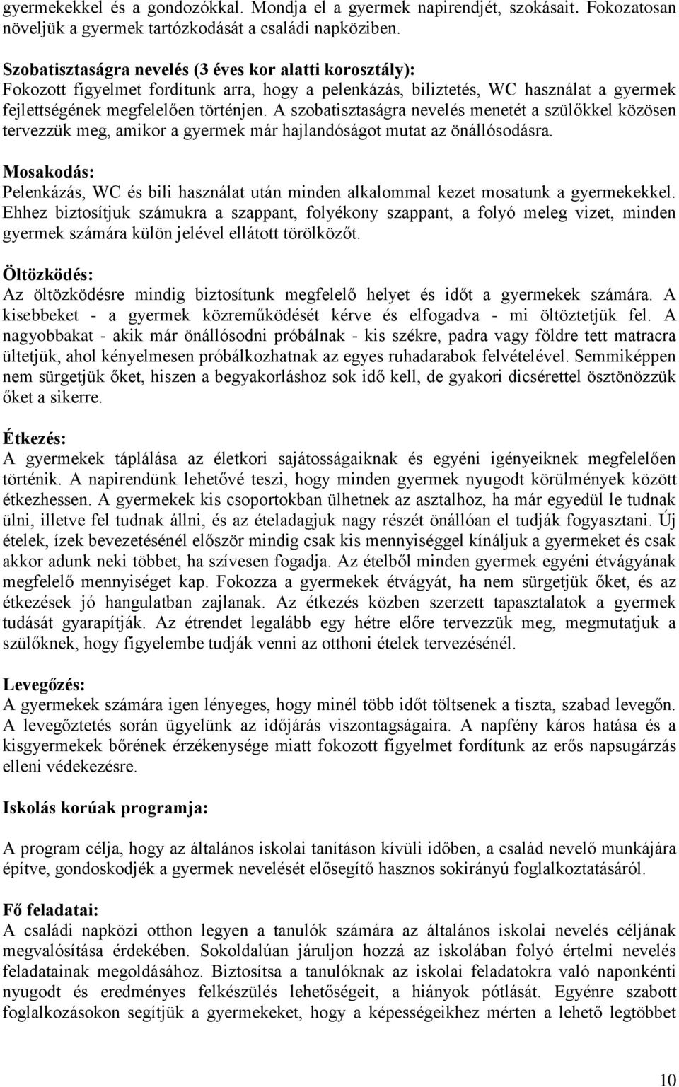 A szobatisztaságra nevelés menetét a szülőkkel közösen tervezzük meg, amikor a gyermek már hajlandóságot mutat az önállósodásra.