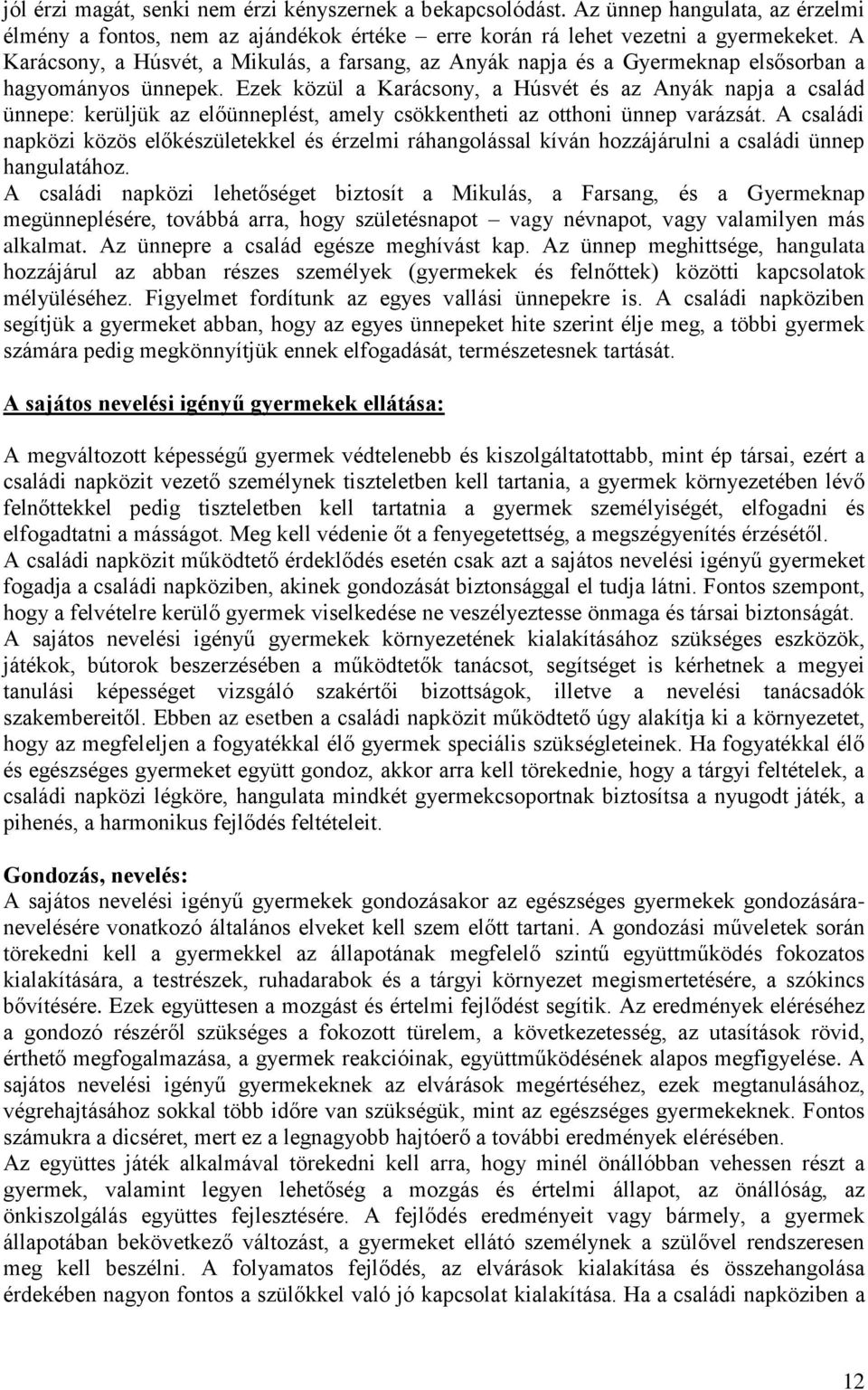 Ezek közül a Karácsony, a Húsvét és az Anyák napja a család ünnepe: kerüljük az előünneplést, amely csökkentheti az otthoni ünnep varázsát.