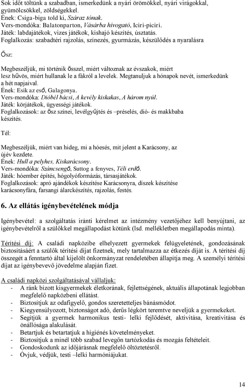 Foglalkozás: szabadtéri rajzolás, színezés, gyurmázás, készülődés a nyaralásra Ősz: Megbeszéljük, mi történik ősszel, miért változnak az évszakok, miért lesz hűvös, miért hullanak le a fákról a