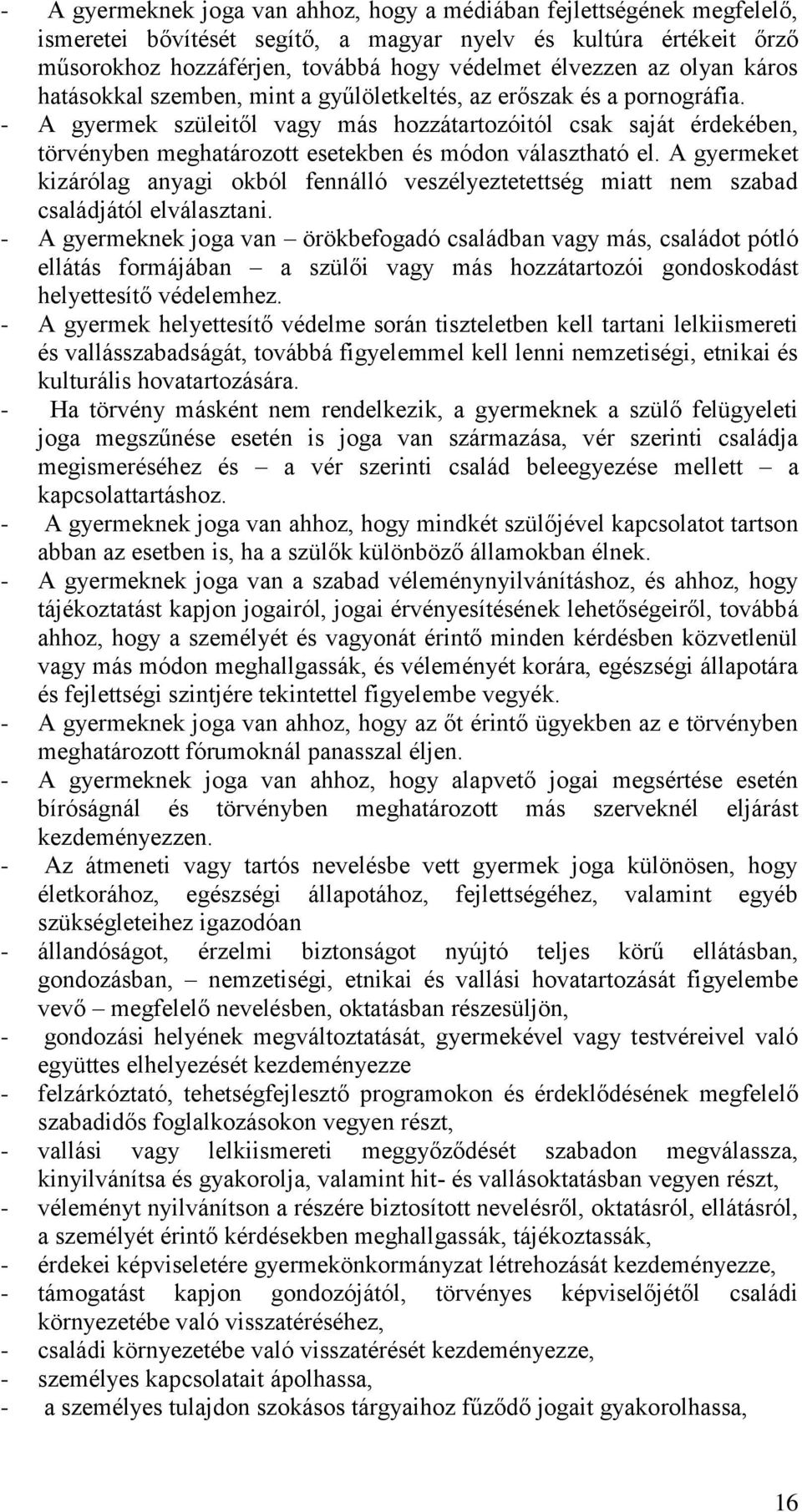 - A gyermek szüleitől vagy más hozzátartozóitól csak saját érdekében, törvényben meghatározott esetekben és módon választható el.