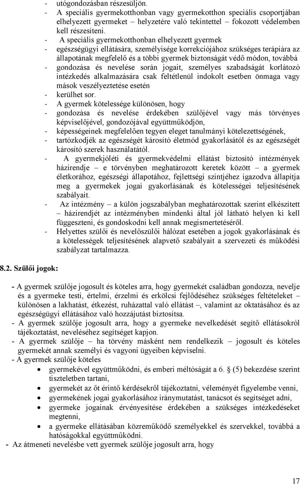 - 41 speciális gyermekotthonban elhelyezett gyermek - egészségügyi ellátására, személyisége korrekciójához szükséges terápiára az állapotának megfelelő és a többi gyermek biztonságát védő módon,