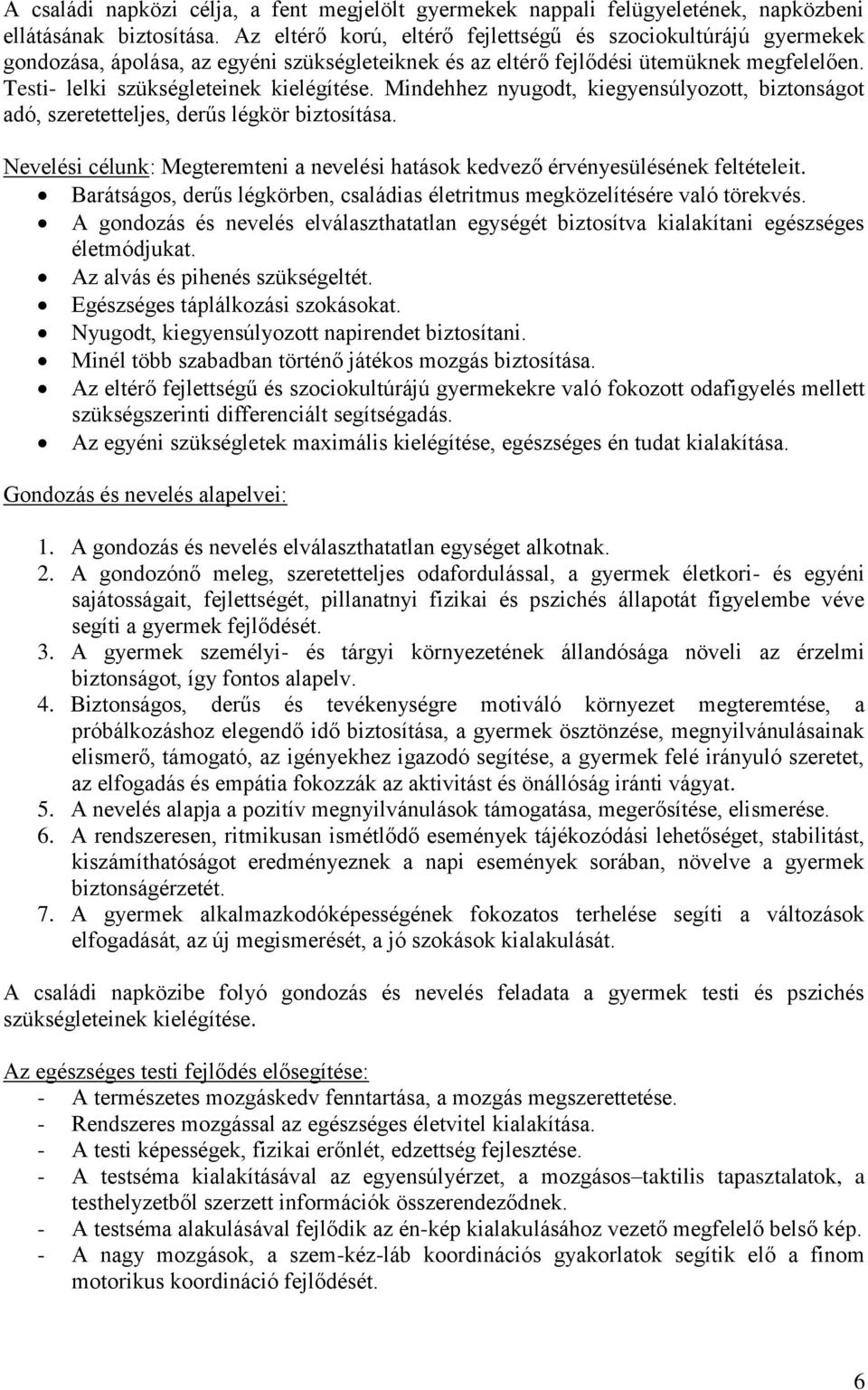 Mindehhez nyugodt, kiegyensúlyozott, biztonságot adó, szeretetteljes, derűs légkör biztosítása. Nevelési célunk: Megteremteni a nevelési hatások kedvező érvényesülésének feltételeit.