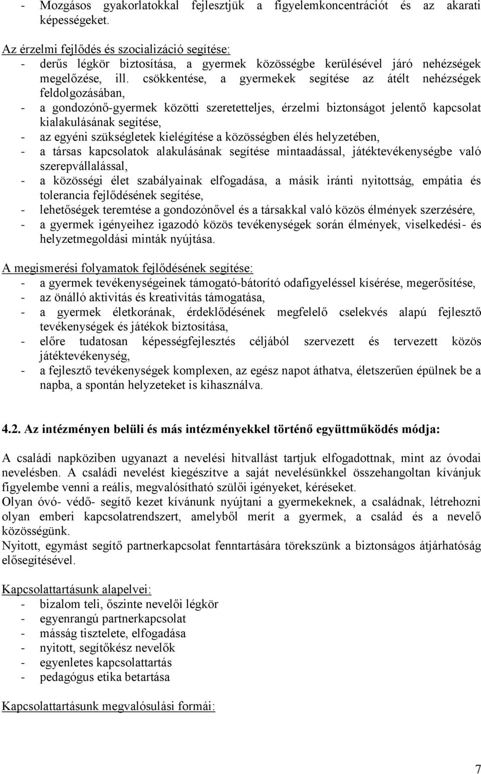 csökkentése, a gyermekek segítése az átélt nehézségek feldolgozásában, - a gondozónő-gyermek közötti szeretetteljes, érzelmi biztonságot jelentő kapcsolat kialakulásának segítése, - az egyéni