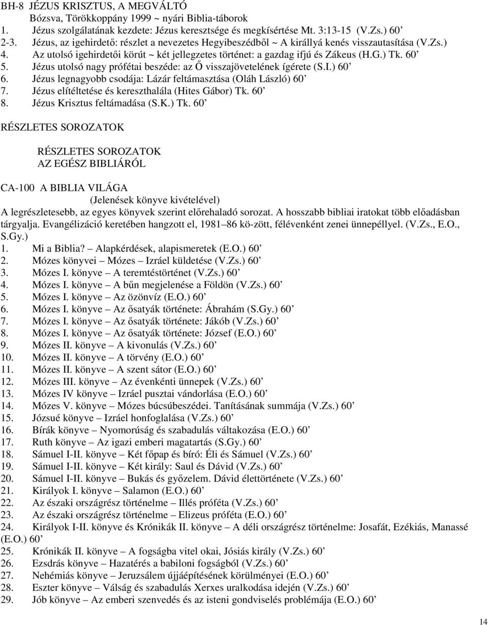 Jézus utolsó nagy prófétai beszéde: az İ visszajövetelének ígérete (S.I.) 60 6. Jézus legnagyobb csodája: Lázár feltámasztása (Oláh László) 60 7. Jézus elítéltetése és kereszthalála (Hites Gábor) Tk.