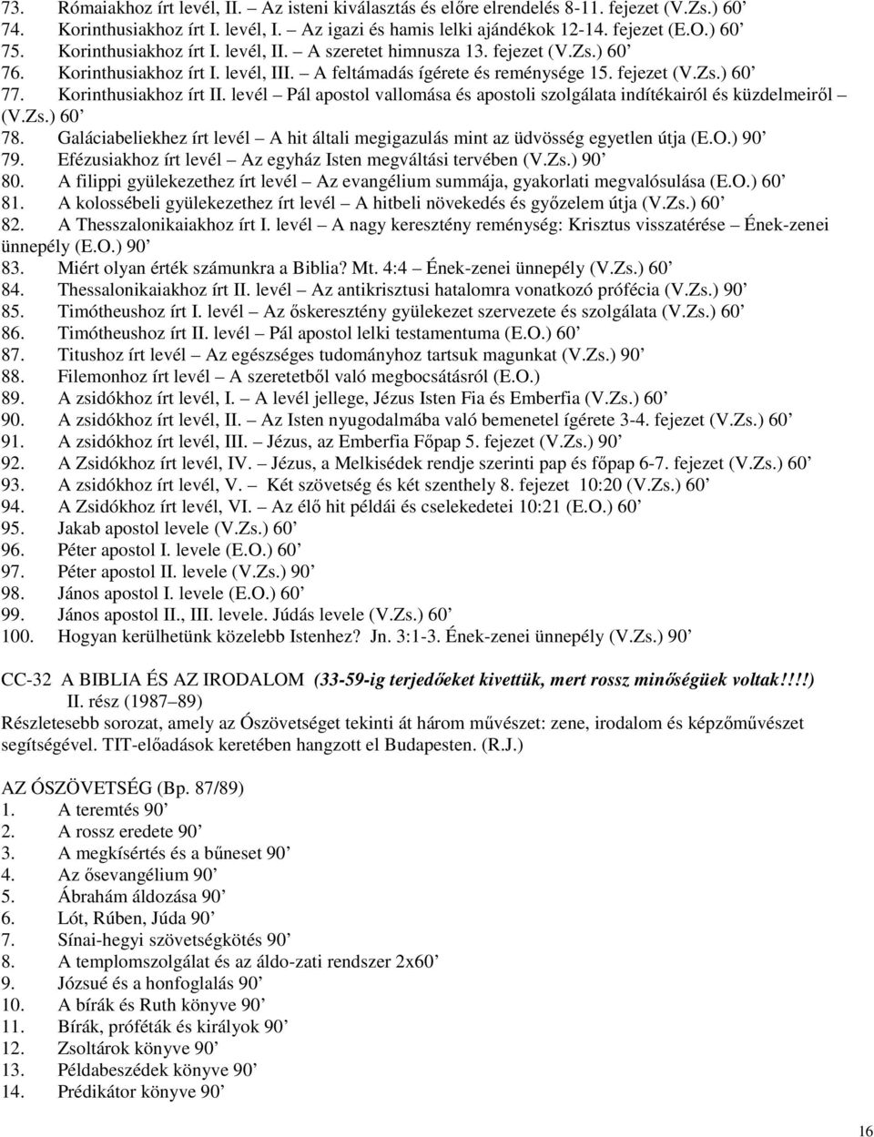 Korinthusiakhoz írt II. levél Pál apostol vallomása és apostoli szolgálata indítékairól és küzdelmeirıl (V.Zs.) 60 78.