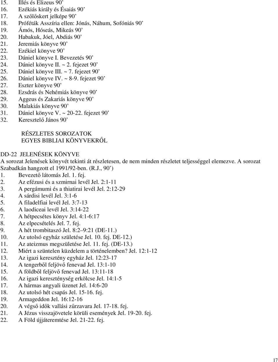 Eszter könyve 90 28. Ezsdrás és Nehémiás könyve 90 29. Aggeus és Zakariás könyve 90 30. Malakiás könyve 90 31. Dániel könyve V. ~ 20-22. fejezet 90 32.