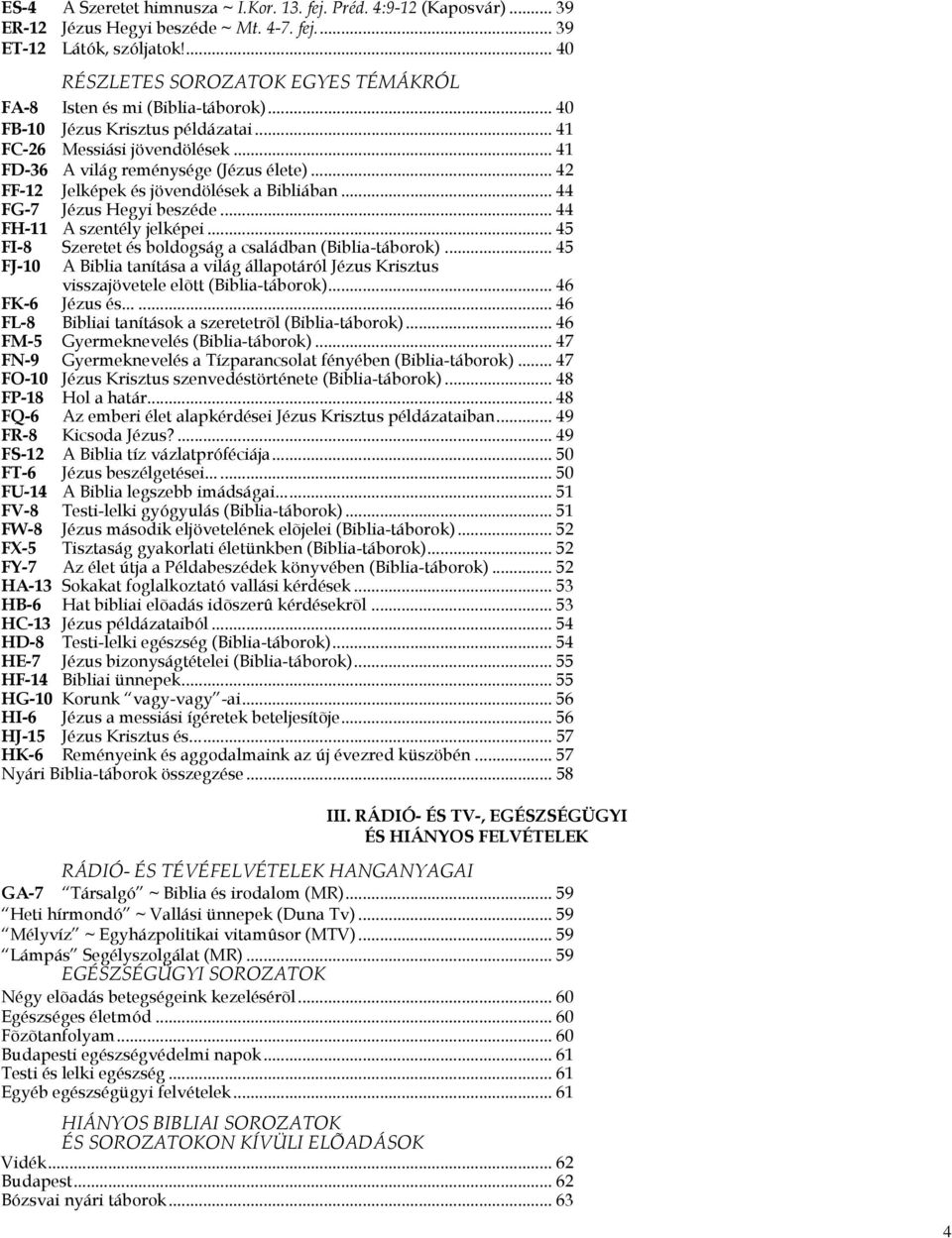 .. 42 FF-12 Jelképek és jövendölések a Bibliában... 44 FG-7 Jézus Hegyi beszéde... 44 FH-11 A szentély jelképei... 45 FI-8 Szeretet és boldogság a családban (Biblia-táborok).