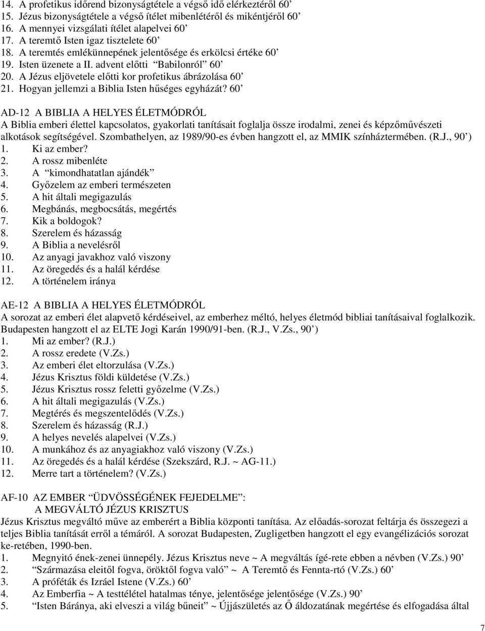 A Jézus eljövetele elıtti kor profetikus ábrázolása 60 21. Hogyan jellemzi a Biblia Isten hőséges egyházát?