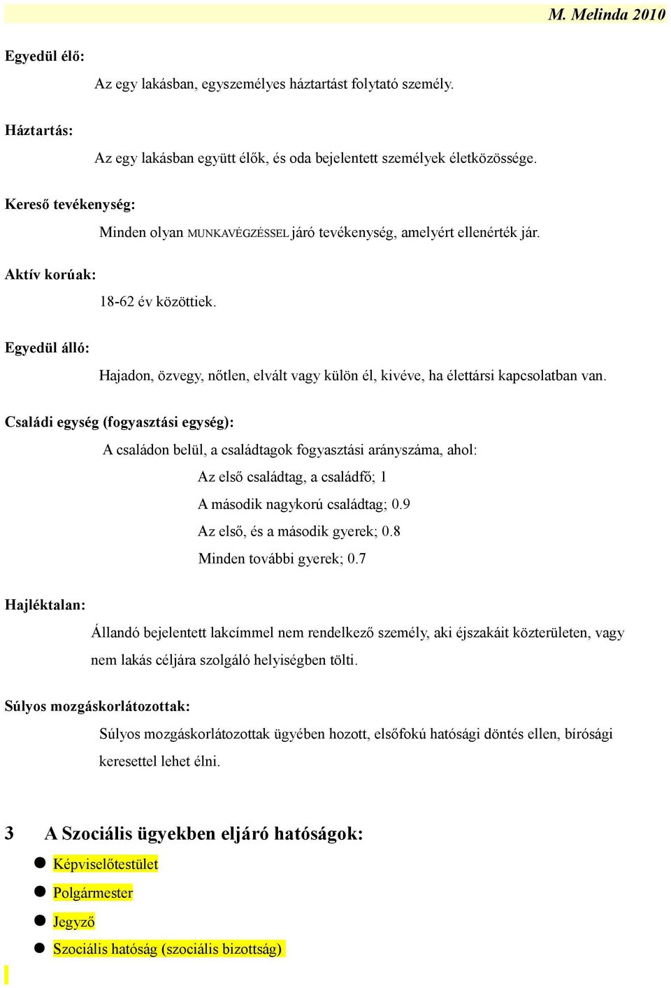 Egyedül álló: Hajadon, özvegy, nőtlen, elvált vagy külön él, kivéve, ha élettársi kapcsolatban van.