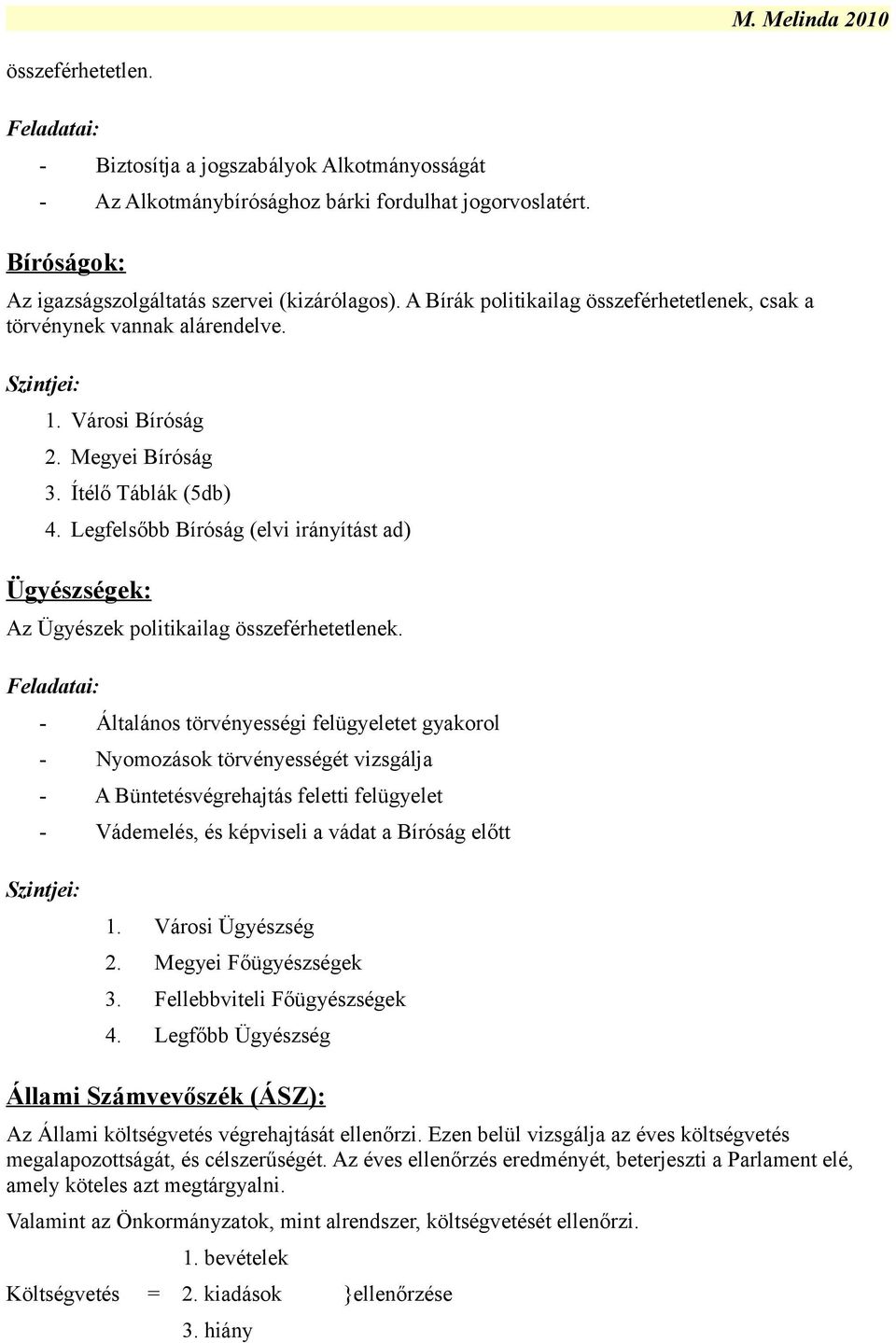 Legfelsőbb Bíróság (elvi irányítást ad) Ügyészségek: Az Ügyészek politikailag összeférhetetlenek.