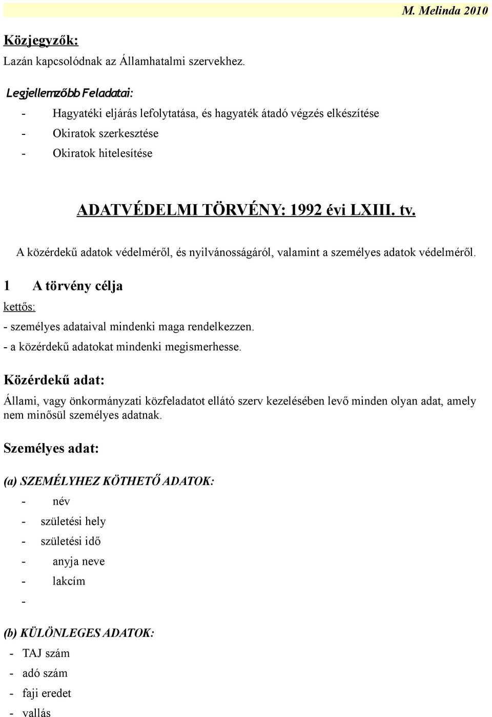 A közérdekű adatok védelméről, és nyilvánosságáról, valamint a személyes adatok védelméről. 1 A törvény célja kettős: - személyes adataival mindenki maga rendelkezzen.