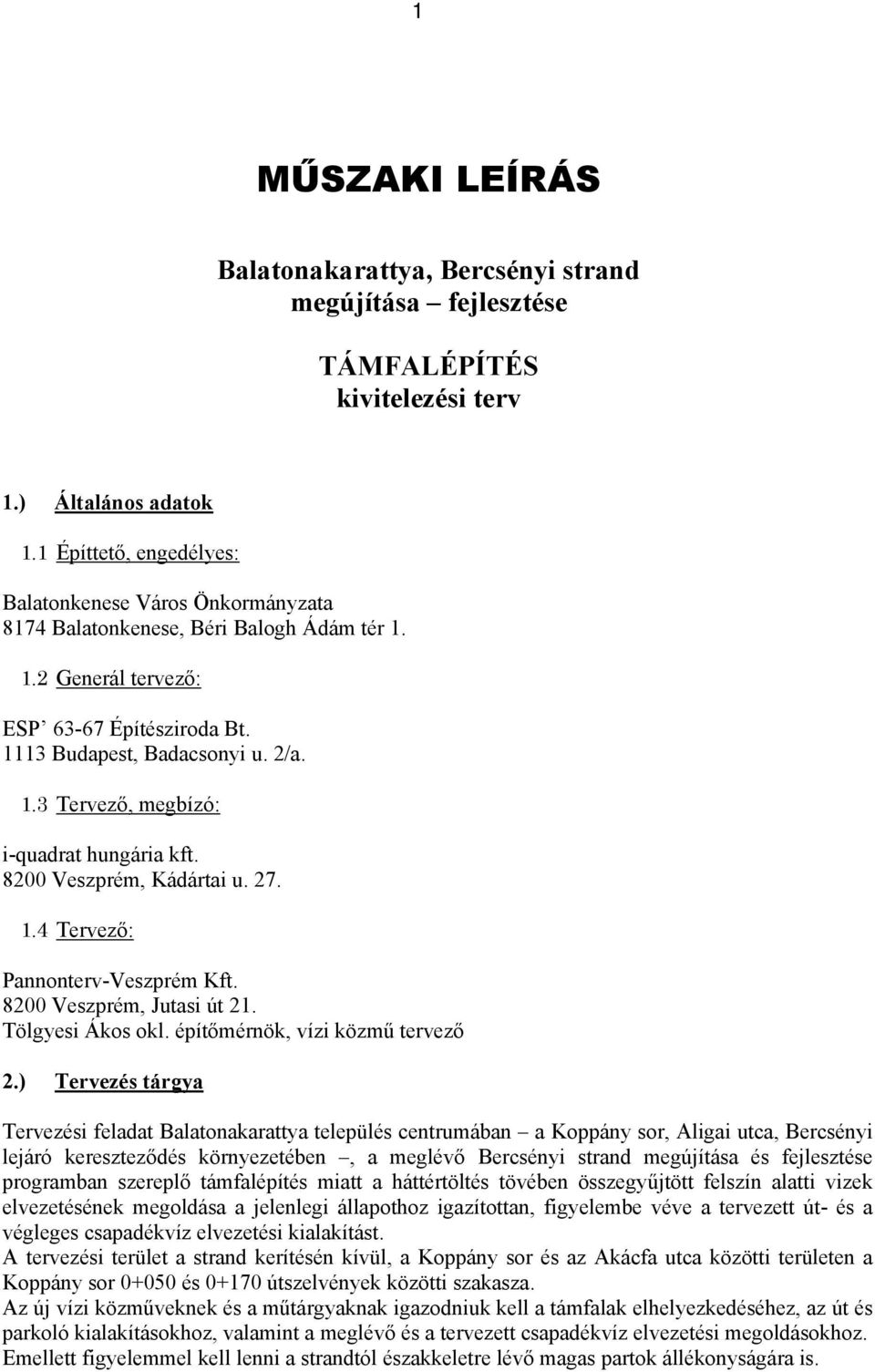 8200 Veszprém, Kádártai u. 27. 1.4 Tervező: Pannonterv-Veszprém Kft. 8200 Veszprém, Jutasi út 21. Tölgyesi Ákos okl. építőmérnök, vízi közmű tervező 2.