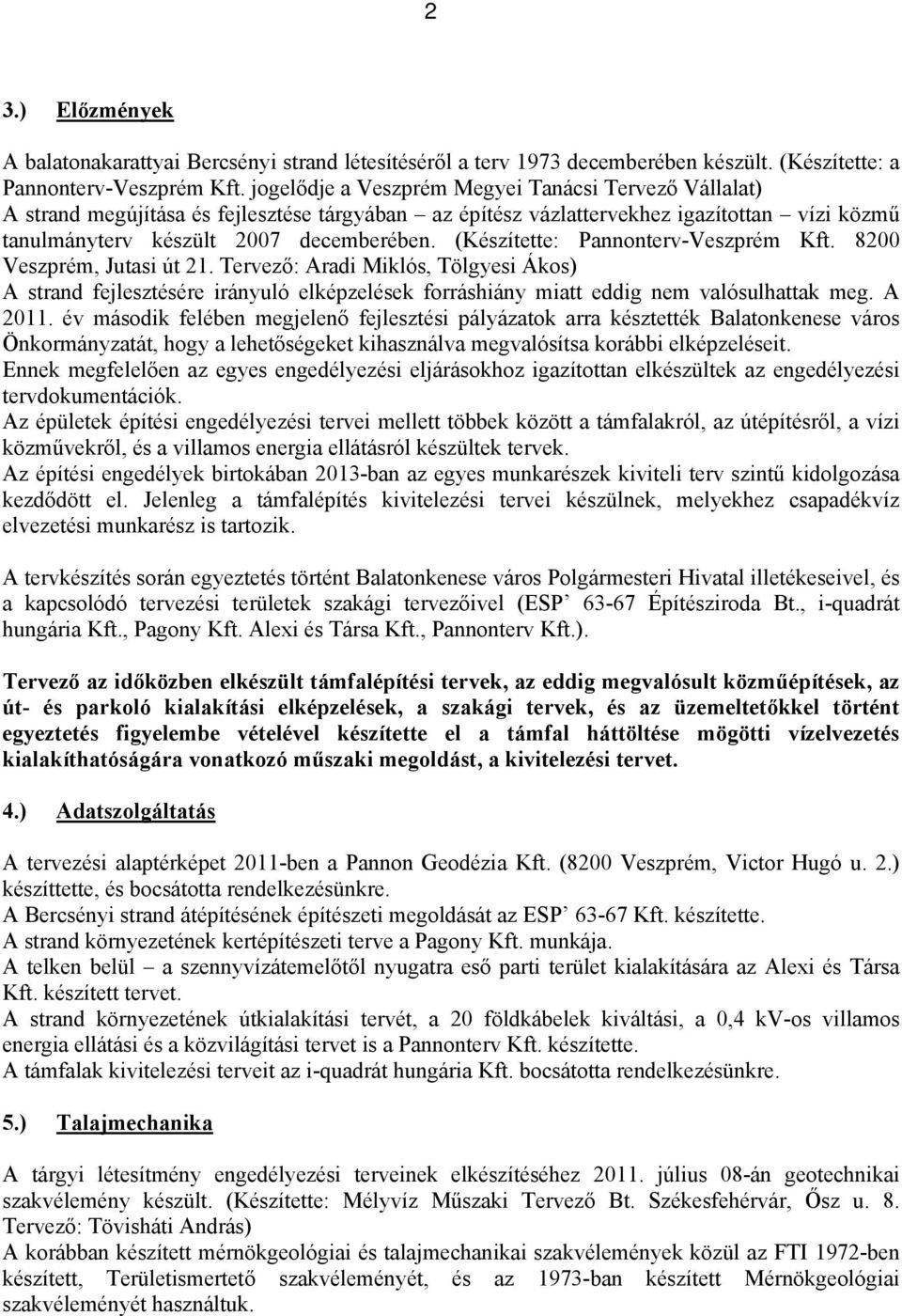 (Készítette: Pannonterv-Veszprém Kft. 8200 Veszprém, Jutasi út 21. Tervező: Aradi Miklós, Tölgyesi Ákos) A strand fejlesztésére irányuló elképzelések forráshiány miatt eddig nem valósulhattak meg.