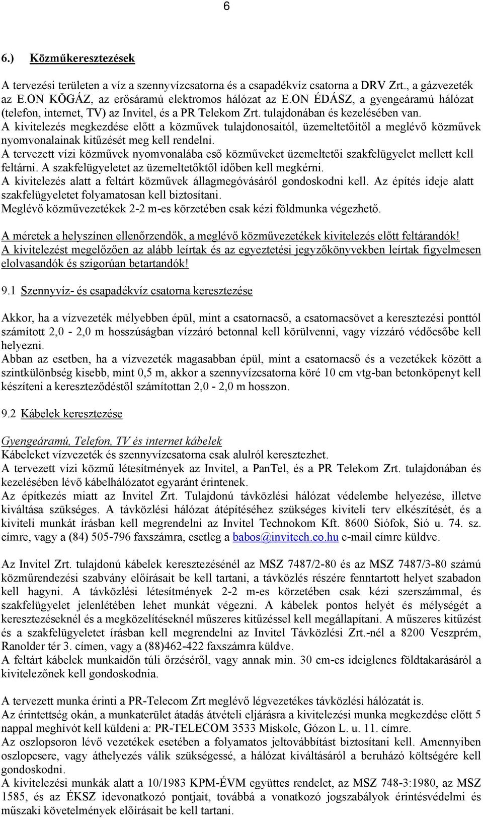 A kivitelezés megkezdése előtt a közművek tulajdonosaitól, üzemeltetőitől a meglévő közművek nyomvonalainak kitűzését meg kell rendelni.