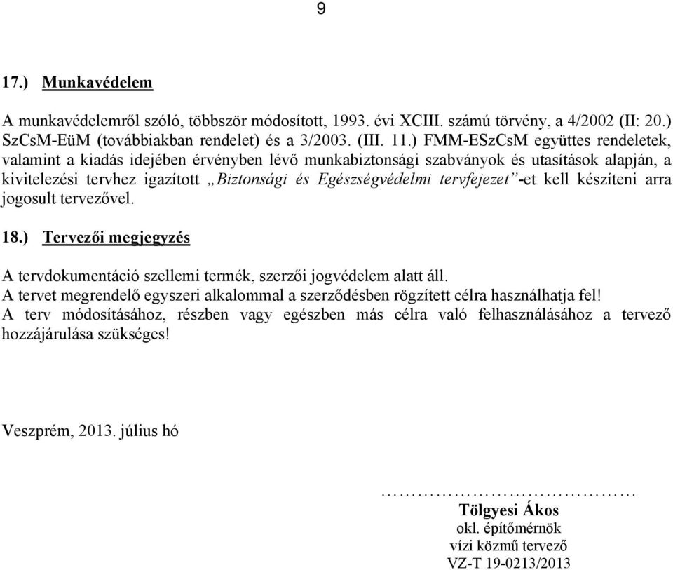 tervfejezet -et kell készíteni arra jogosult tervezővel. 18.) Tervezői megjegyzés A tervdokumentáció szellemi termék, szerzői jogvédelem alatt áll.