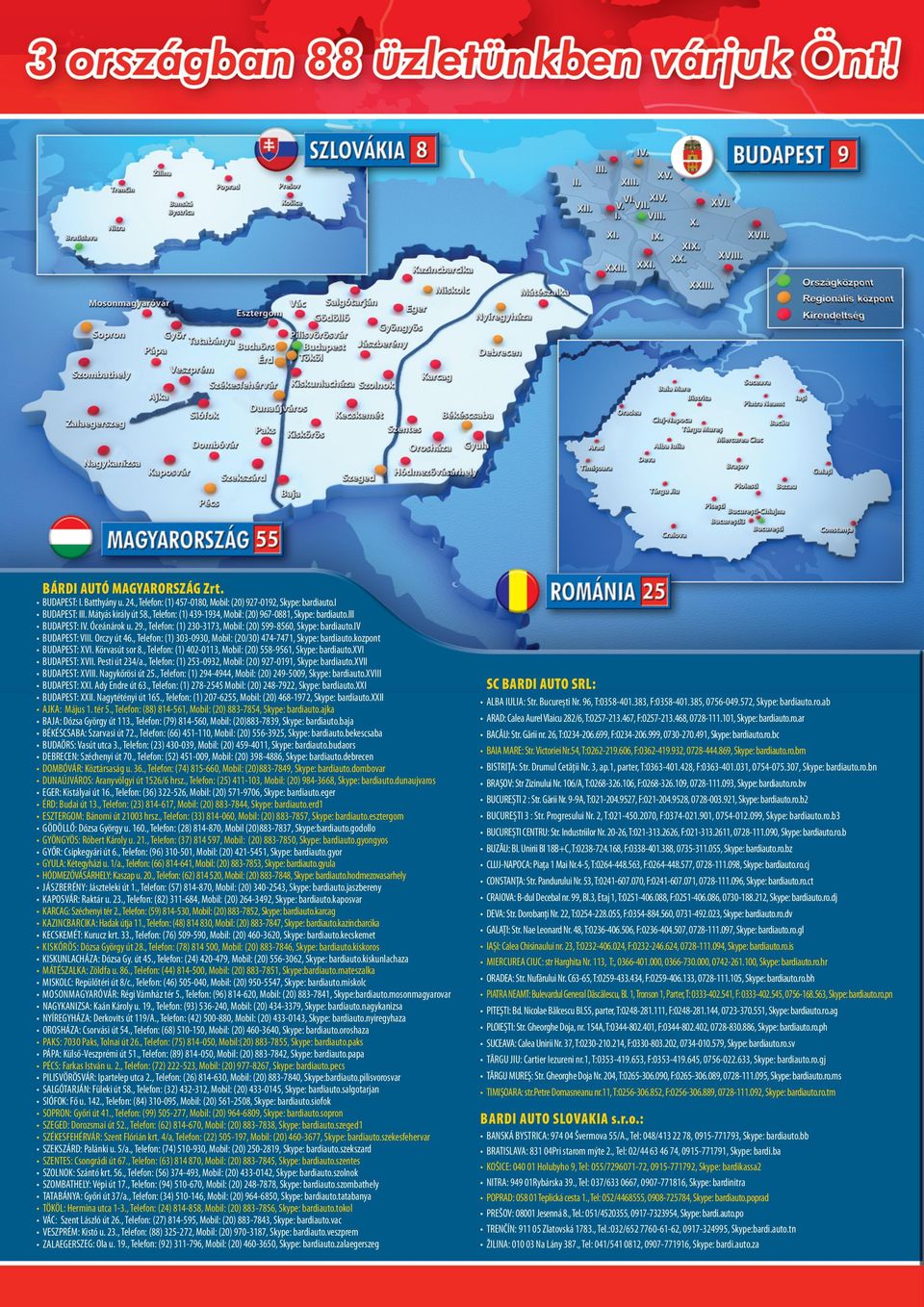 Körvasút sor 8., Telefon () 0-0, Mobil (0) 558-956, Skype bardiauto.xvi BUDAPEST XVII. Pesti út /a., Telefon () 5-09, Mobil (0) 97-09, Skype bardiauto.xvii BUDAPEST XVIII. Nagykőrösi út 5.