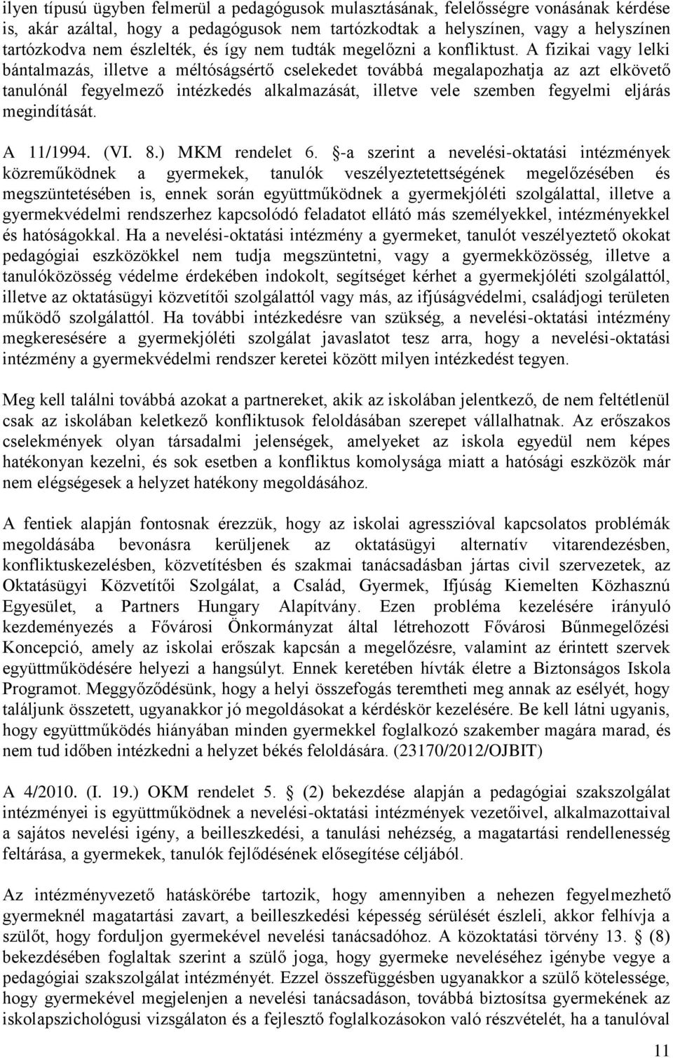 A fizikai vagy lelki bántalmazás, illetve a méltóságsértő cselekedet továbbá megalapozhatja az azt elkövető tanulónál fegyelmező intézkedés alkalmazását, illetve vele szemben fegyelmi eljárás