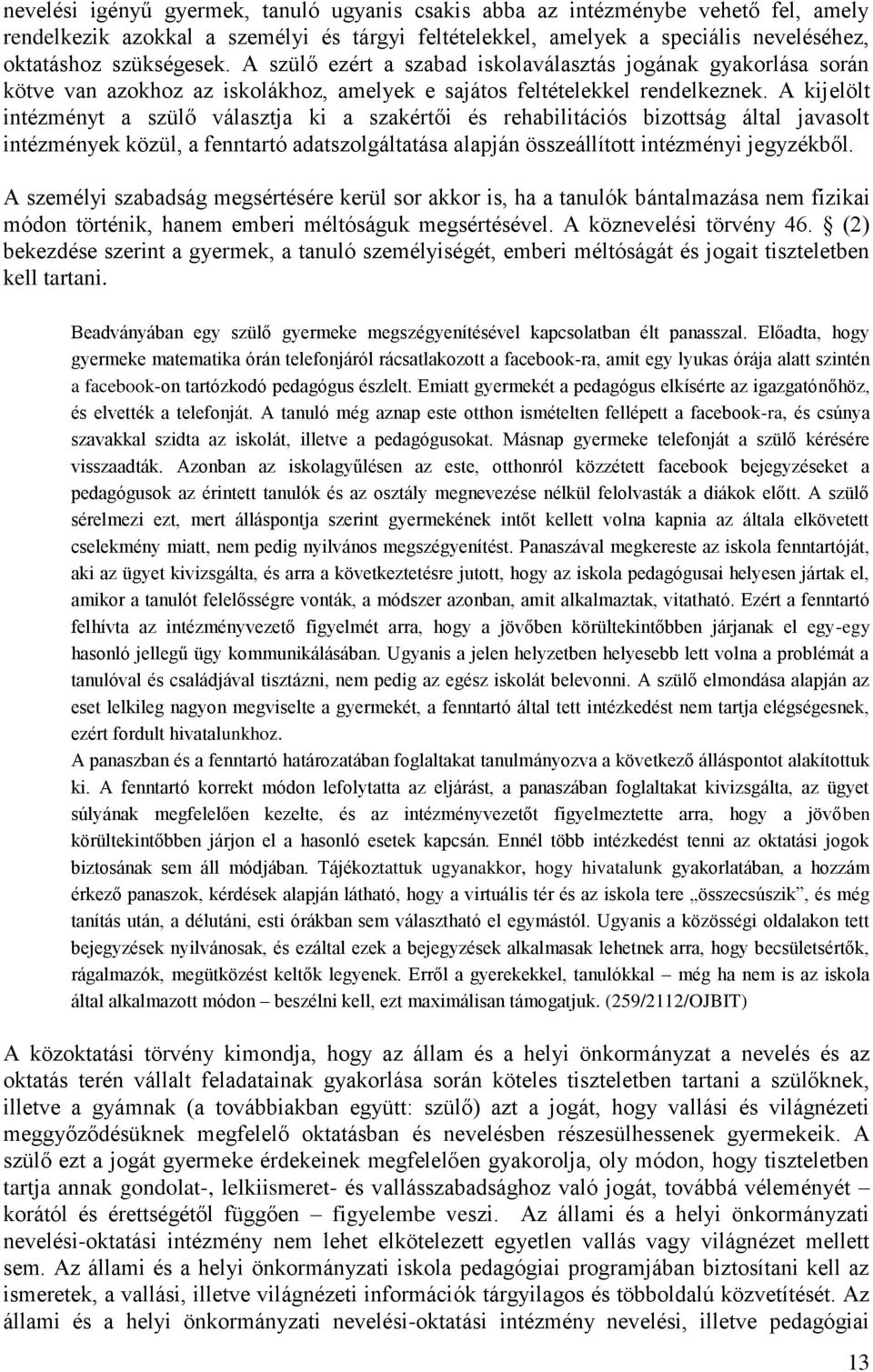 A kijelölt intézményt a szülő választja ki a szakértői és rehabilitációs bizottság által javasolt intézmények közül, a fenntartó adatszolgáltatása alapján összeállított intézményi jegyzékből.