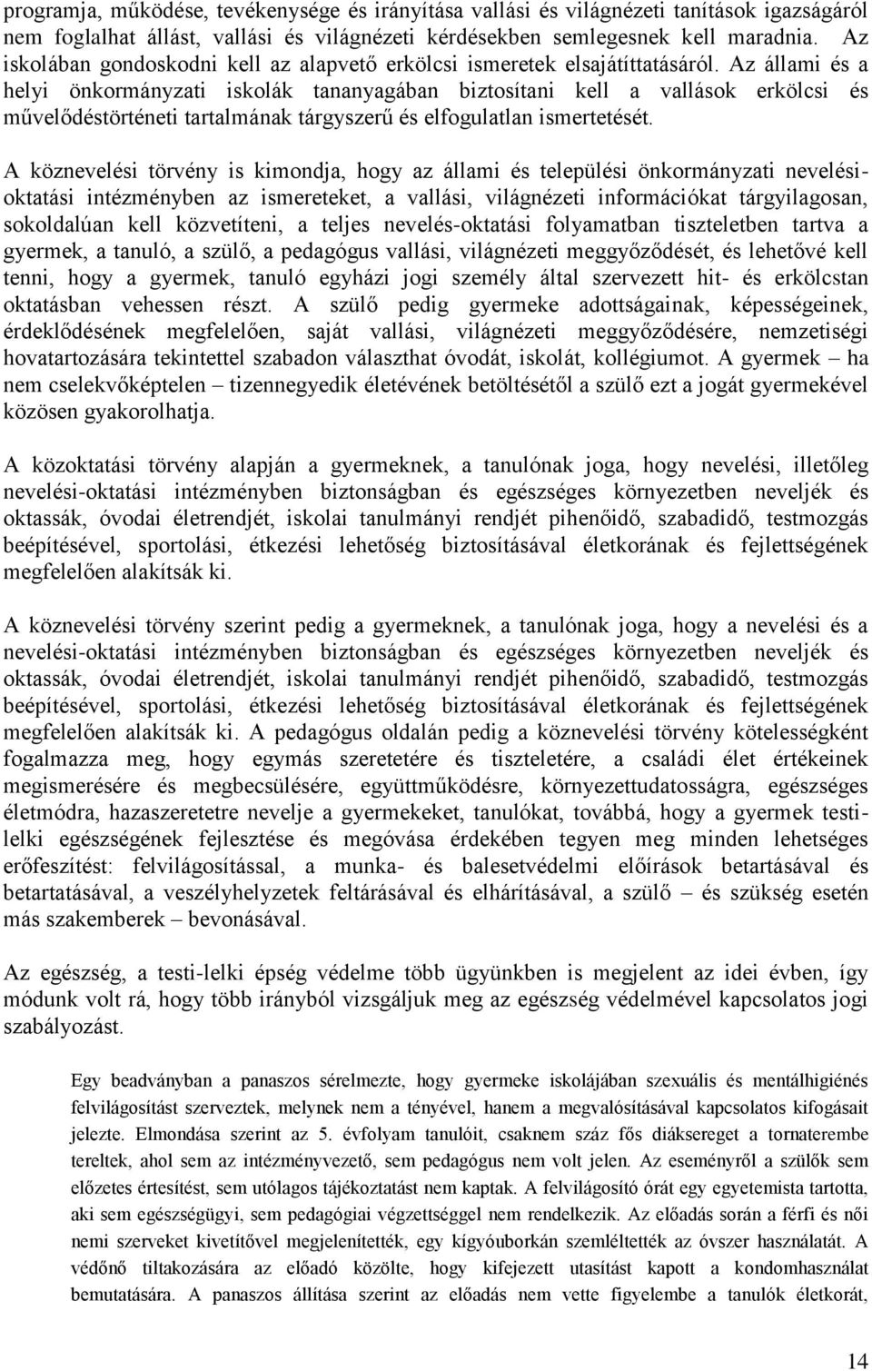 Az állami és a helyi önkormányzati iskolák tananyagában biztosítani kell a vallások erkölcsi és művelődéstörténeti tartalmának tárgyszerű és elfogulatlan ismertetését.