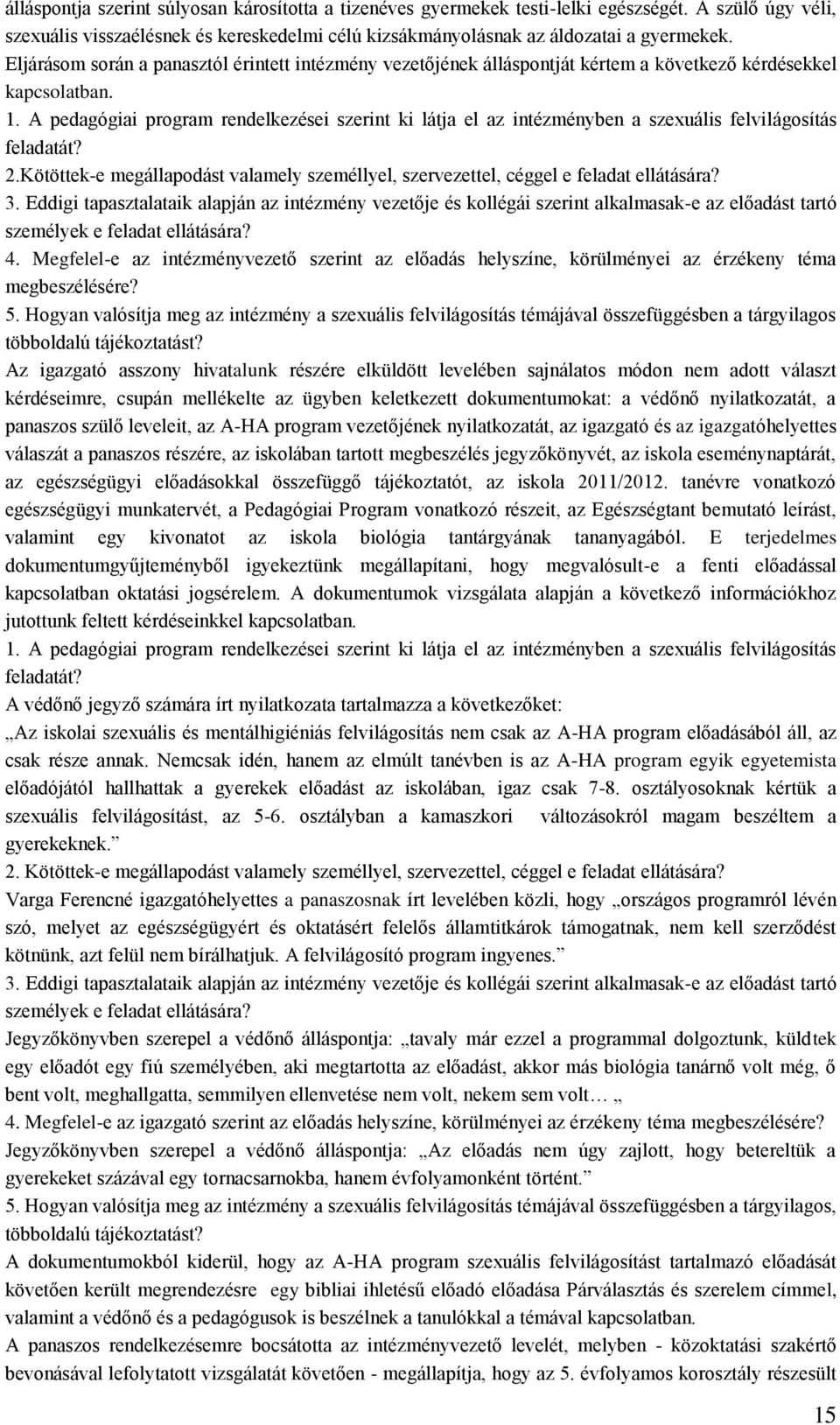 A pedagógiai program rendelkezései szerint ki látja el az intézményben a szexuális felvilágosítás feladatát? 2.Kötöttek-e megállapodást valamely személlyel, szervezettel, céggel e feladat ellátására?