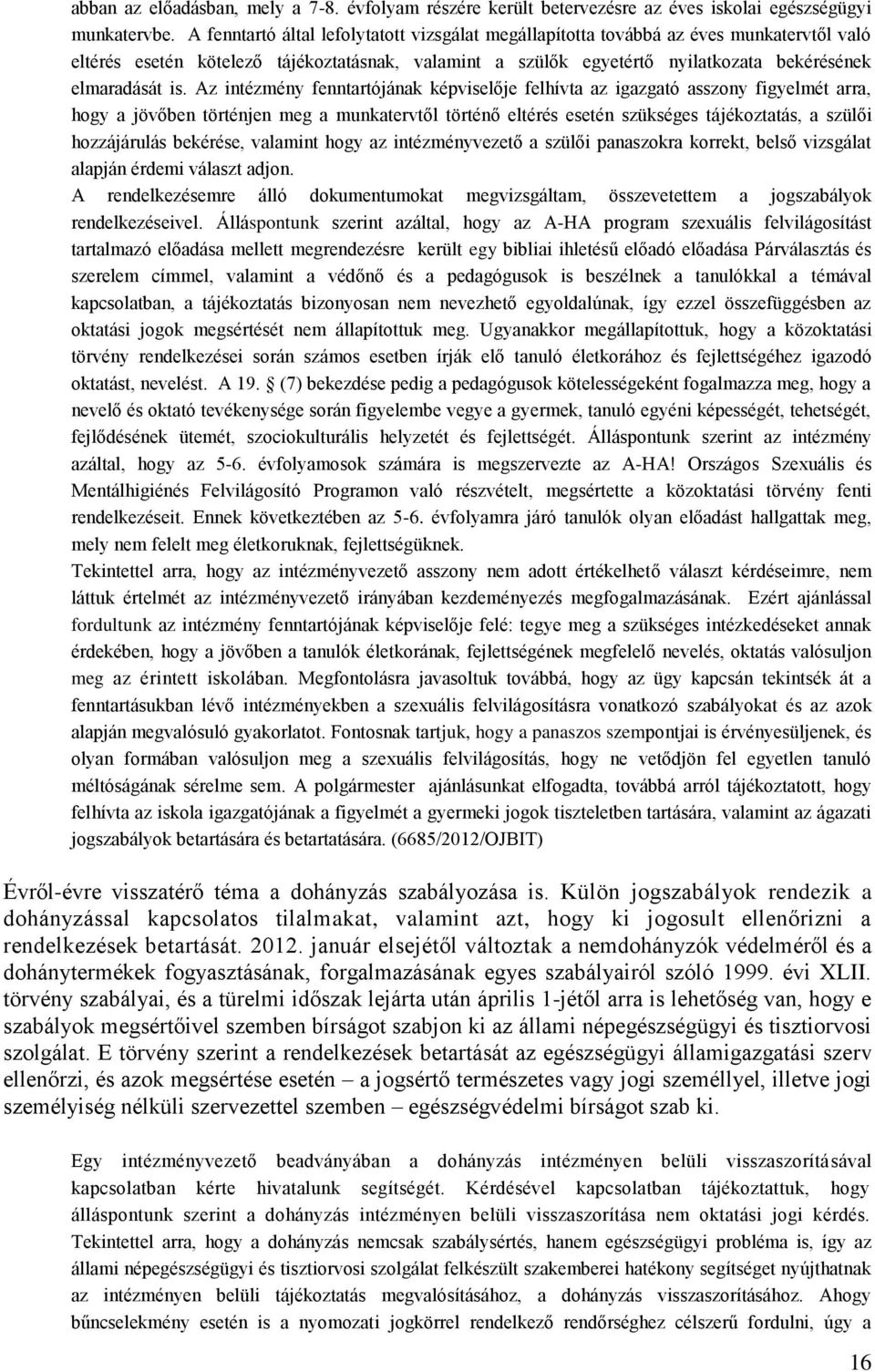 Az intézmény fenntartójának képviselője felhívta az igazgató asszony figyelmét arra, hogy a jövőben történjen meg a munkatervtől történő eltérés esetén szükséges tájékoztatás, a szülői hozzájárulás