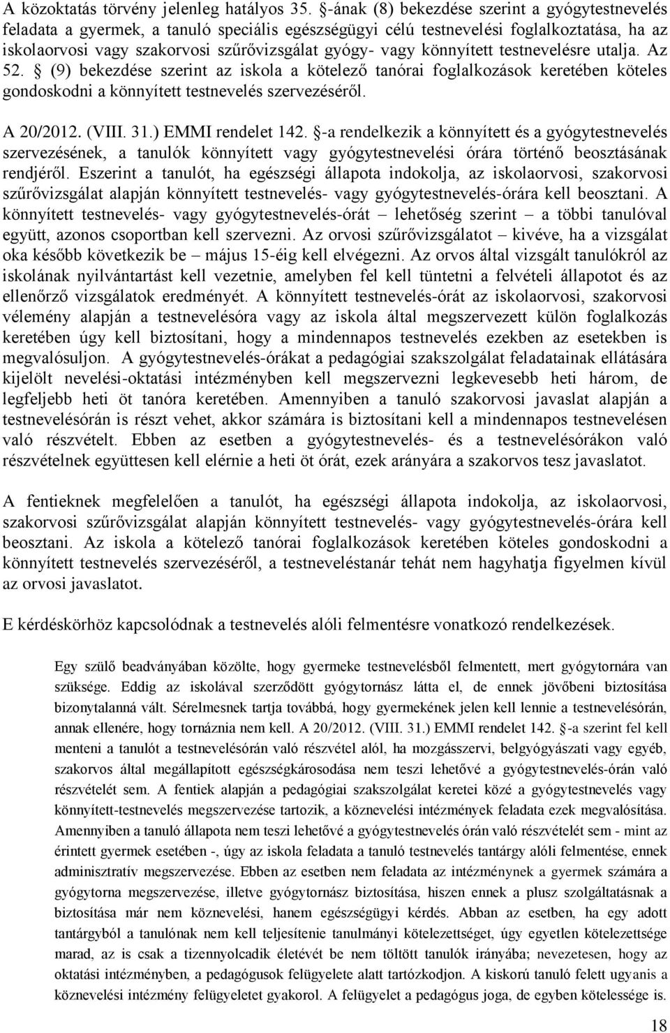 könnyített testnevelésre utalja. Az 52. (9) bekezdése szerint az iskola a kötelező tanórai foglalkozások keretében köteles gondoskodni a könnyített testnevelés szervezéséről. A 20/2012. (VIII. 31.