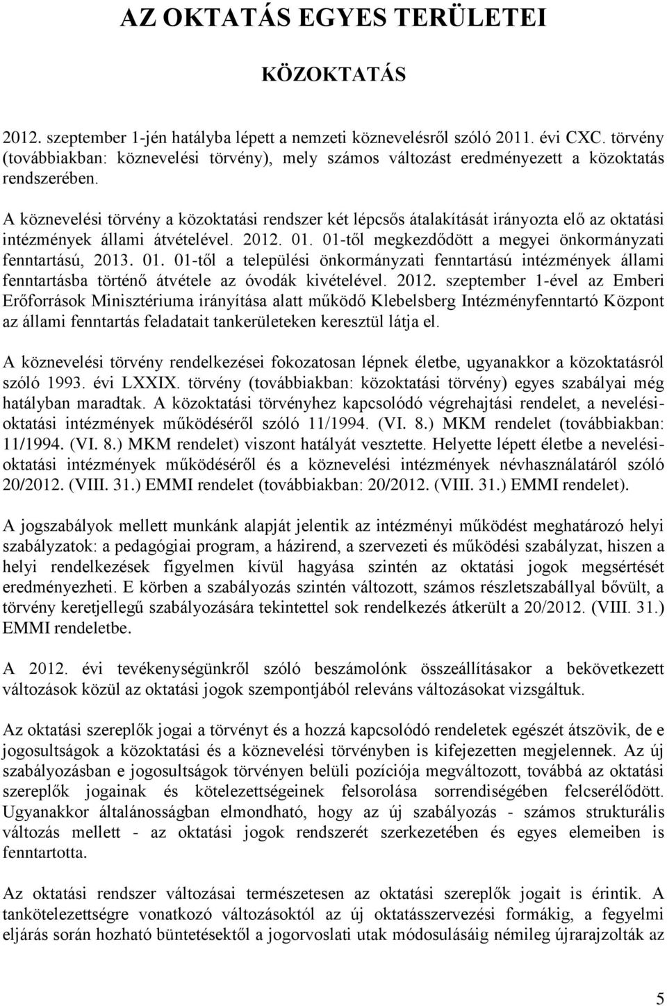 A köznevelési törvény a közoktatási rendszer két lépcsős átalakítását irányozta elő az oktatási intézmények állami átvételével. 2012. 01. 01-től megkezdődött a megyei önkormányzati fenntartású, 2013.