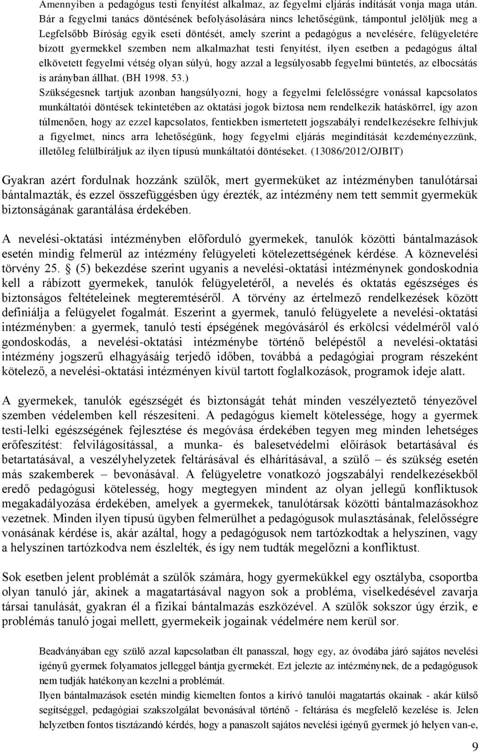 gyermekkel szemben nem alkalmazhat testi fenyítést, ilyen esetben a pedagógus által elkövetett fegyelmi vétség olyan súlyú, hogy azzal a legsúlyosabb fegyelmi büntetés, az elbocsátás is arányban