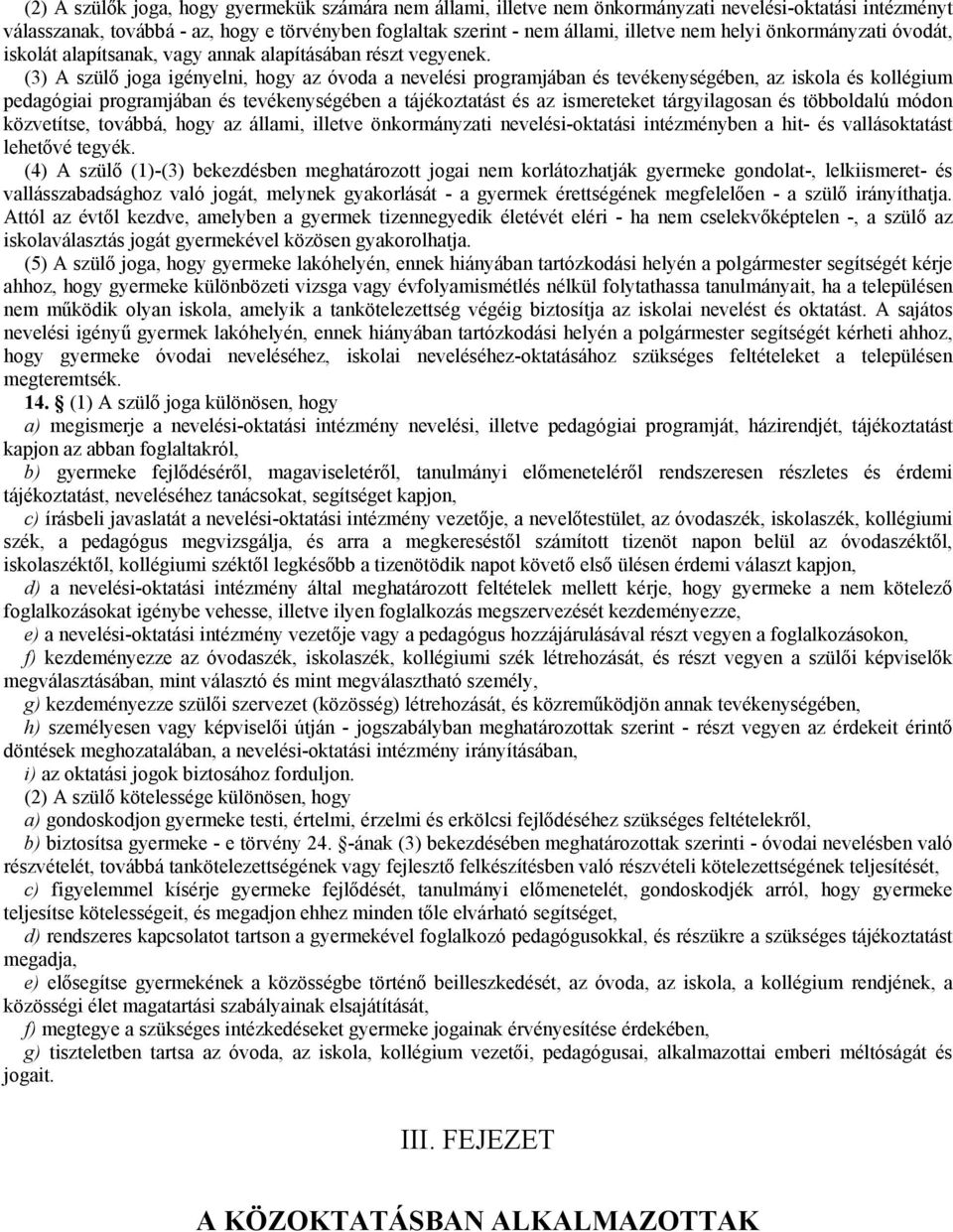 (3) A szülő joga igényelni, hogy az óvoda a nevelési programjában és tevékenységében, az iskola és kollégium pedagógiai programjában és tevékenységében a tájékoztatást és az ismereteket tárgyilagosan