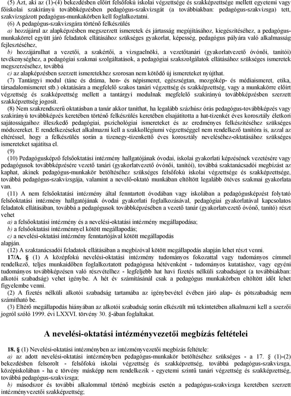 (6) A pedagógus-szakvizsgára történő felkészülés a) hozzájárul az alapképzésben megszerzett ismeretek és jártasság megújításához, kiegészítéséhez, a pedagógusmunkakörrel együtt járó feladatok