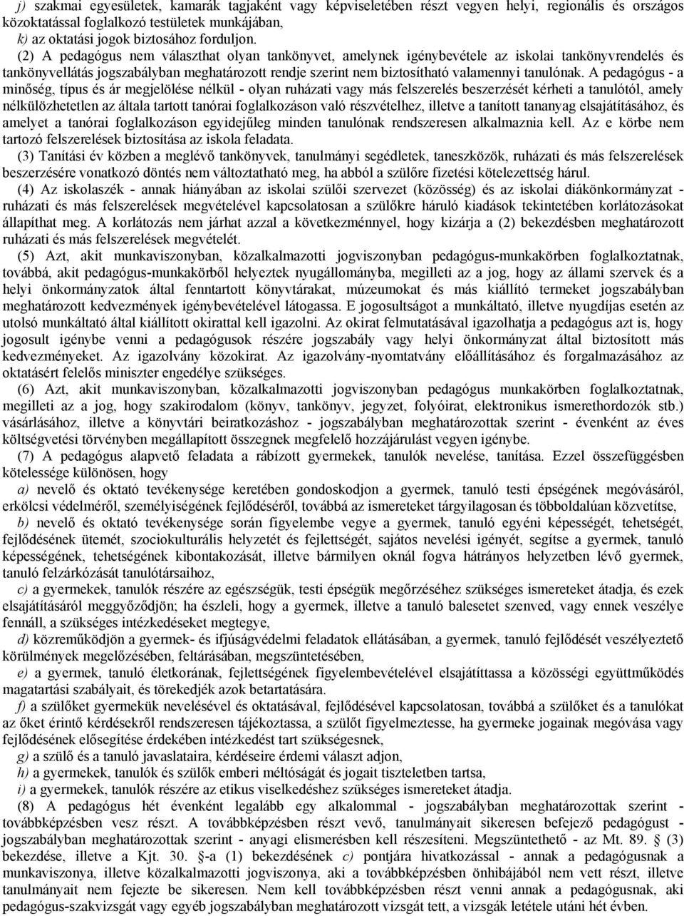 A pedagógus - a minőség, típus és ár megjelölése nélkül - olyan ruházati vagy más felszerelés beszerzését kérheti a tanulótól, amely nélkülözhetetlen az általa tartott tanórai foglalkozáson való