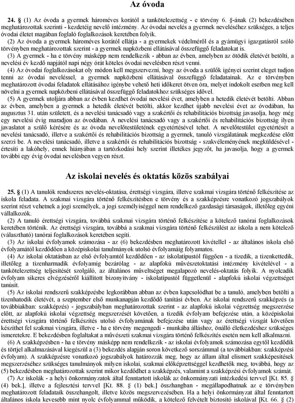 (2) Az óvoda a gyermek hároméves korától ellátja - a gyermekek védelméről és a gyámügyi igazgatásról szóló törvényben meghatározottak szerint - a gyermek napközbeni ellátásával összefüggő feladatokat