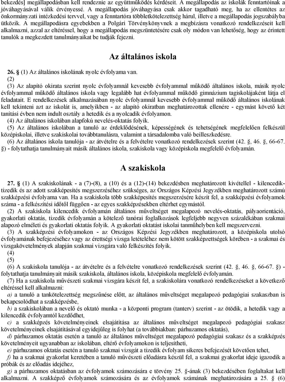 A megállapodásra egyebekben a Polgári Törvénykönyvnek a megbízásra vonatkozó rendelkezéseit kell alkalmazni, azzal az eltéréssel, hogy a megállapodás megszüntetésére csak oly módon van lehetőség,