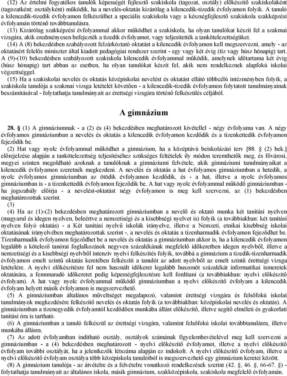 (13) Kizárólag szakképzési évfolyammal akkor működhet a szakiskola, ha olyan tanulókat készít fel a szakmai vizsgára, akik eredményesen befejezték a tizedik évfolyamot, vagy teljesítették a