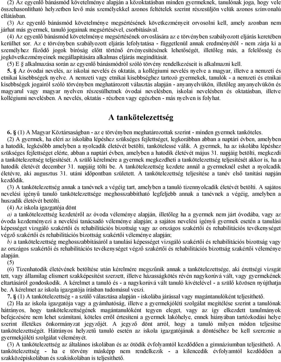 (3) Az egyenlő bánásmód követelménye megsértésének következményeit orvosolni kell, amely azonban nem járhat más gyermek, tanuló jogainak megsértésével, csorbításával.