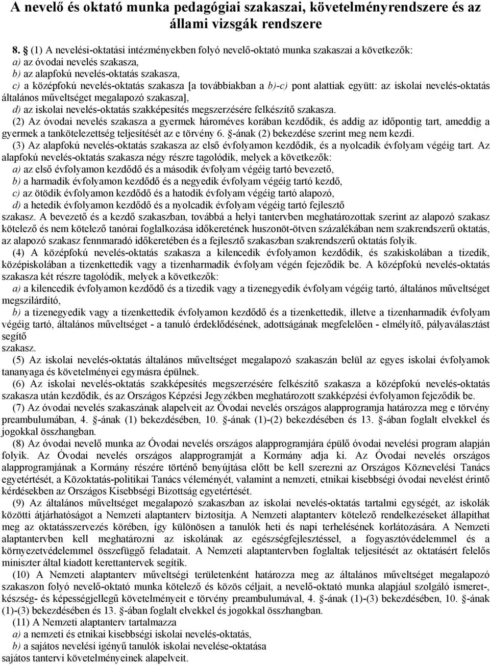 szakasza [a továbbiakban a b)-c) pont alattiak együtt: az iskolai nevelés-oktatás általános műveltséget megalapozó szakasza], d) az iskolai nevelés-oktatás szakképesítés megszerzésére felkészítő