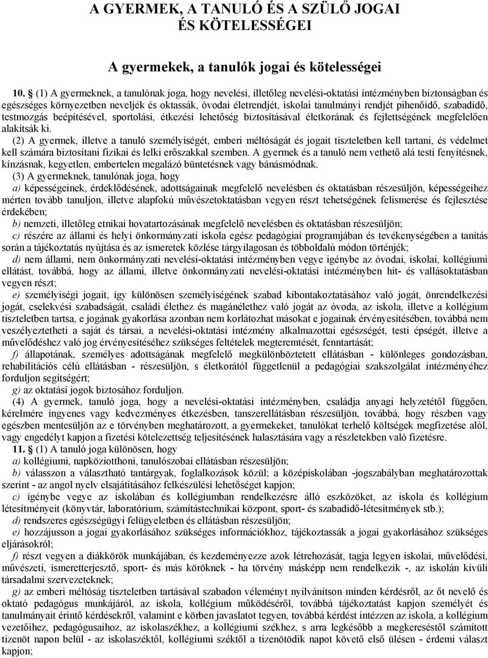 rendjét pihenőidő, szabadidő, testmozgás beépítésével, sportolási, étkezési lehetőség biztosításával életkorának és fejlettségének megfelelően alakítsák ki.