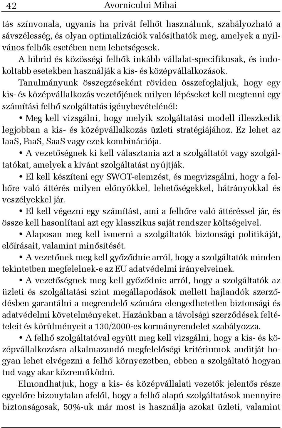 Tanulmányunk összegzéseként röviden összefoglaljuk, hogy egy kis- és középvállalkozás vezetõjének milyen lépéseket kell megtenni egy számítási felhõ szolgáltatás igénybevételénél: Meg kell vizsgálni,