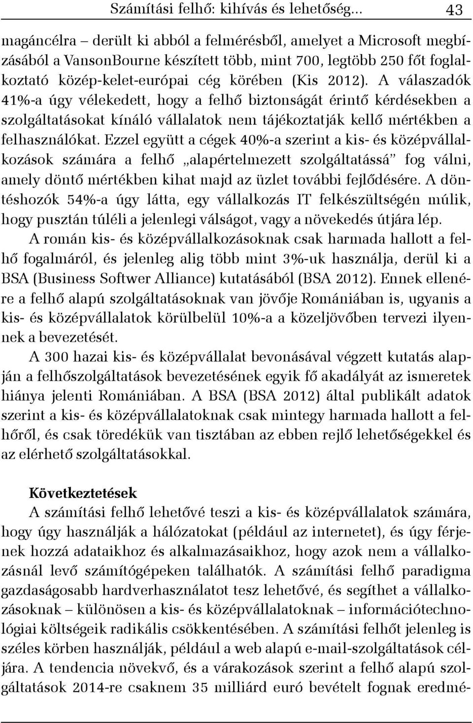 A válaszadók 41%-a úgy vélekedett, hogy a felhõ biztonságát érintõ kérdésekben a szolgáltatásokat kínáló vállalatok nem tájékoztatják kellõ mértékben a felhasználókat.