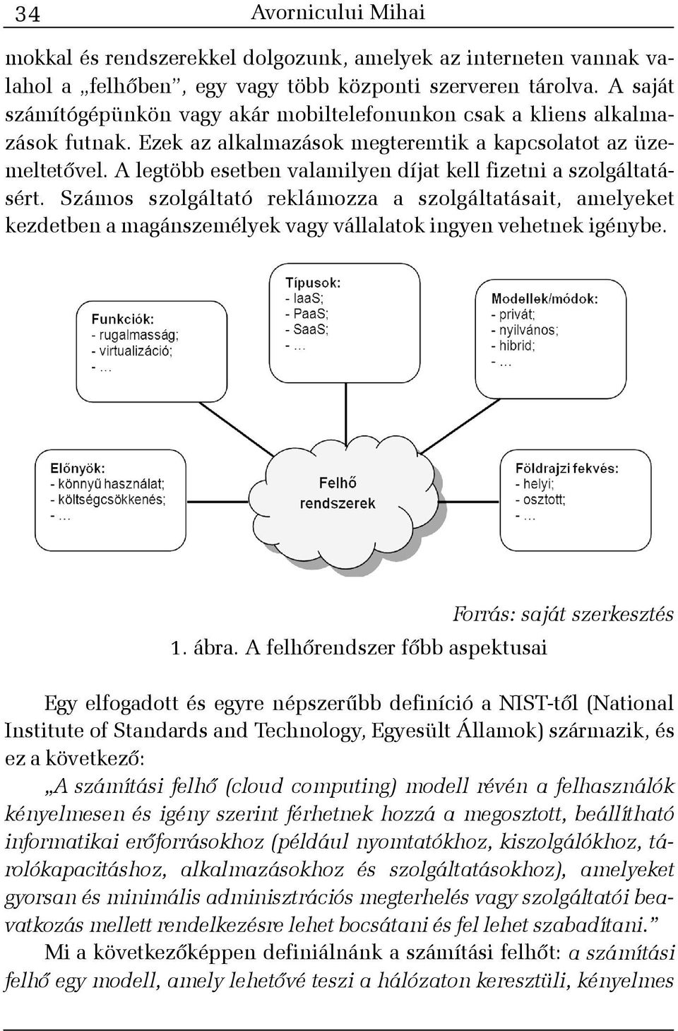 A legtöbb esetben valamilyen díjat kell fizetni a szolgáltatásért. Számos szolgáltató reklámozza a szolgáltatásait, amelyeket kezdetben a magánszemélyek vagy vállalatok ingyen vehetnek igénybe. 1.