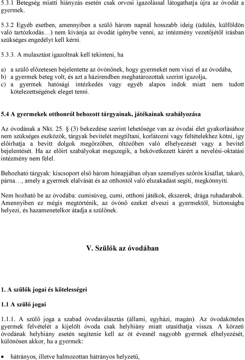 3. A mulasztást igazoltnak kell tekinteni, ha a) a szülő előzetesen bejelentette az óvónőnek, hogy gyermekét nem viszi el az óvodába, b) a gyermek beteg volt, és azt a házirendben meghatározottak